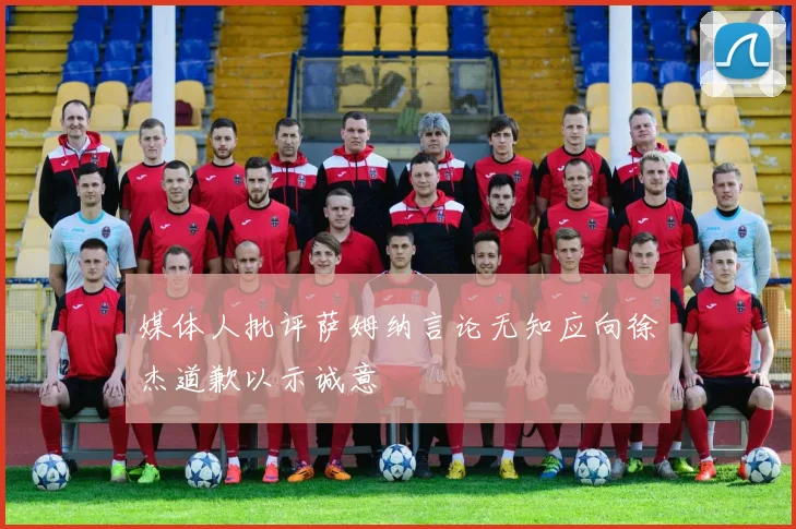 媒体人批评萨姆纳言论无知应向徐杰道歉以示诚意